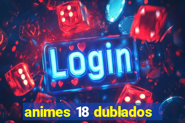 animes 18 dublados